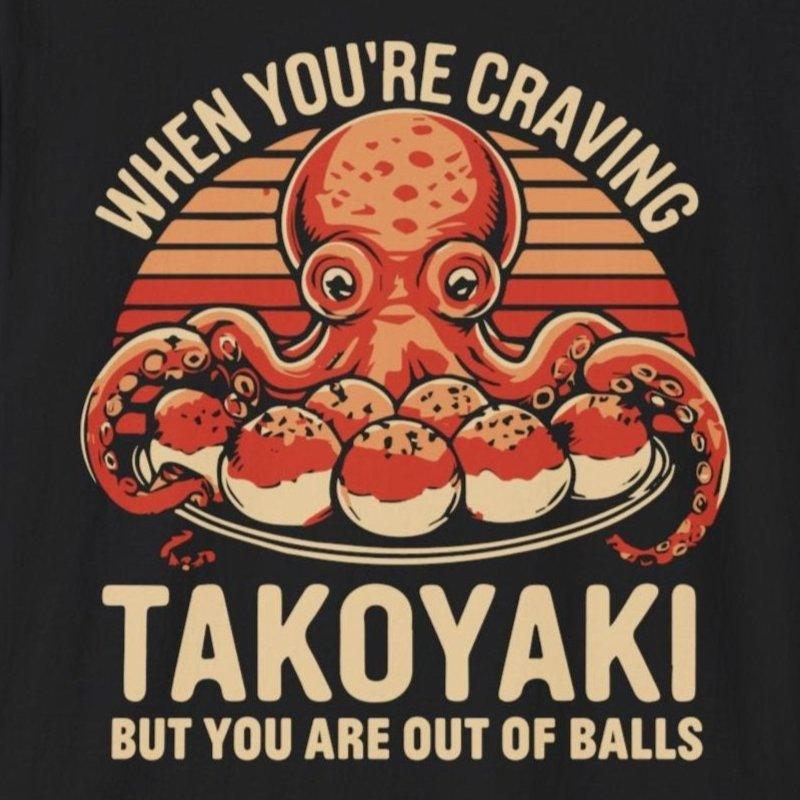 Craving Takoyaki But Out of Balls T-Shirt - Wakuwakuma