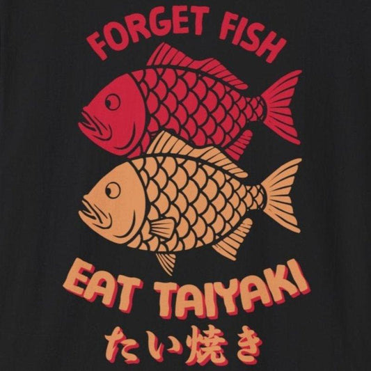 Forget Fish Eat Taiyaki T-Shirt - Wakuwakuma