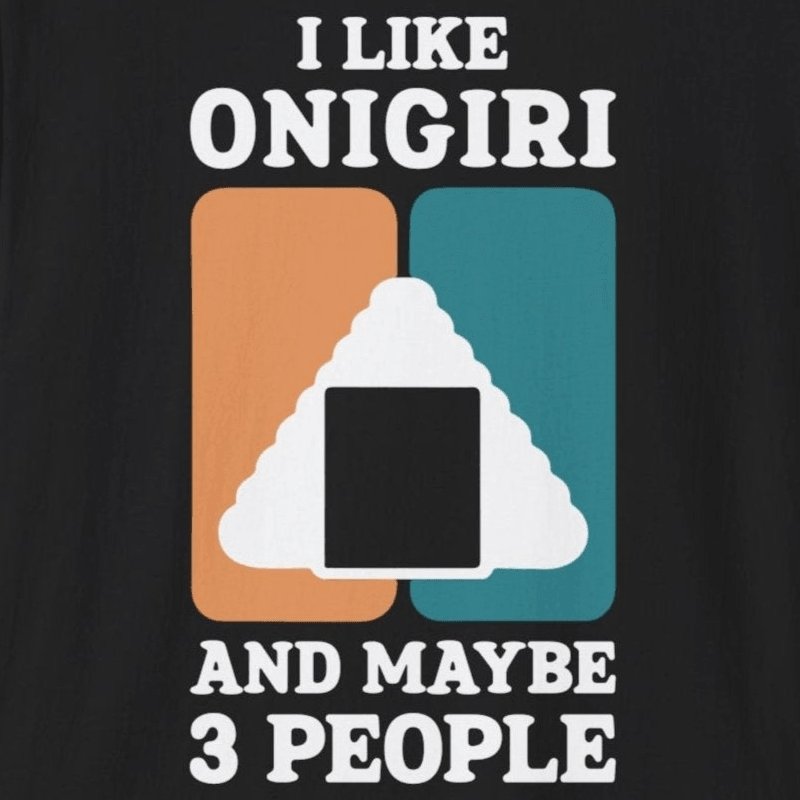 I Like Onigiri And Maybe 3 People T-Shirt - Wakuwakuma