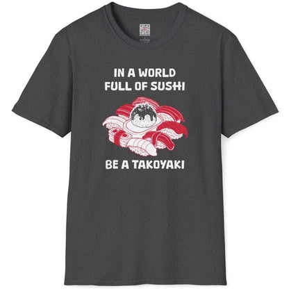 In World full of Sushi Be a Takoyaki T-Shirt - Wakuwakuma