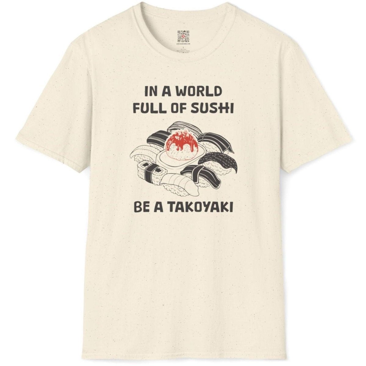 In World full of Sushi Be a Takoyaki T-Shirt - Wakuwakuma