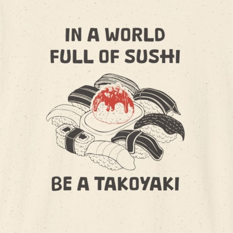 In World full of Sushi Be a Takoyaki T-Shirt - Wakuwakuma